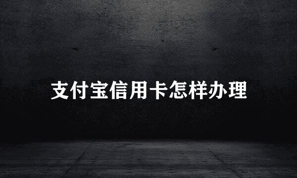 支付宝信用卡怎样办理