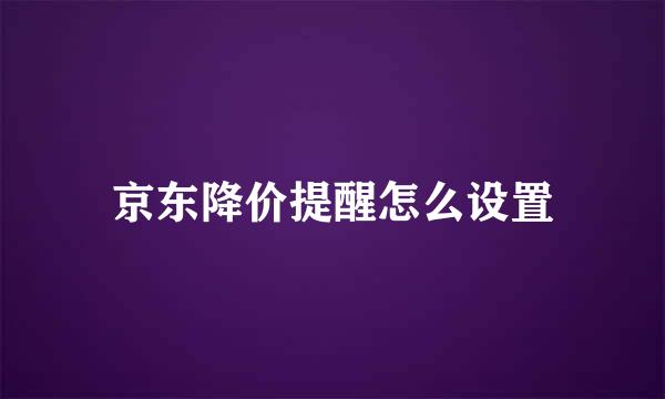 京东降价提醒怎么设置