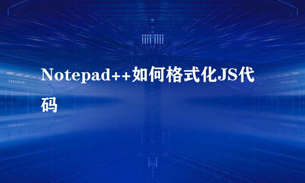 Notepad++如何格式化JS代码