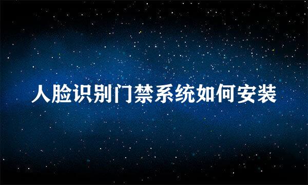 人脸识别门禁系统如何安装