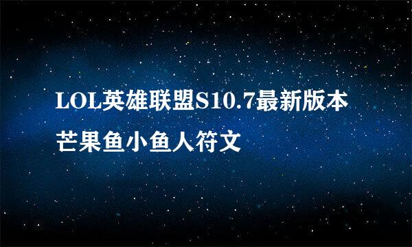 LOL英雄联盟S10.7最新版本芒果鱼小鱼人符文