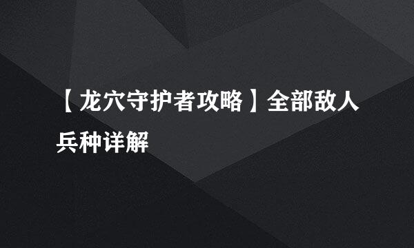 【龙穴守护者攻略】全部敌人兵种详解