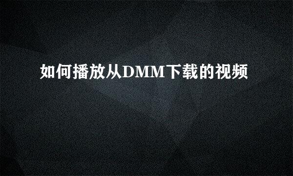 如何播放从DMM下载的视频