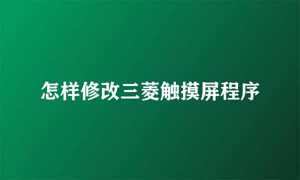 怎样修改三菱触摸屏程序
