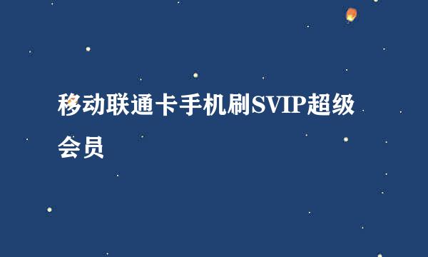 移动联通卡手机刷SVIP超级会员