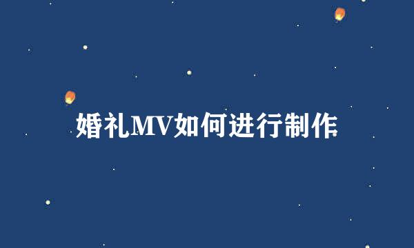 婚礼MV如何进行制作