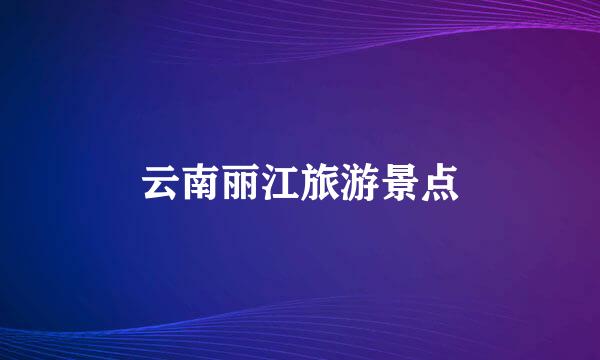 云南丽江旅游景点