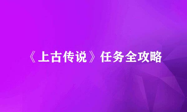 《上古传说》任务全攻略