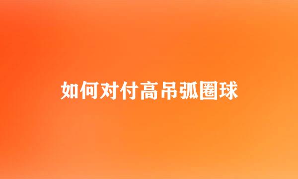 如何对付高吊弧圈球
