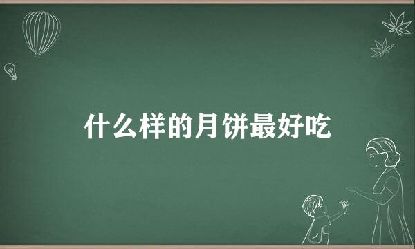 什么样的月饼最好吃