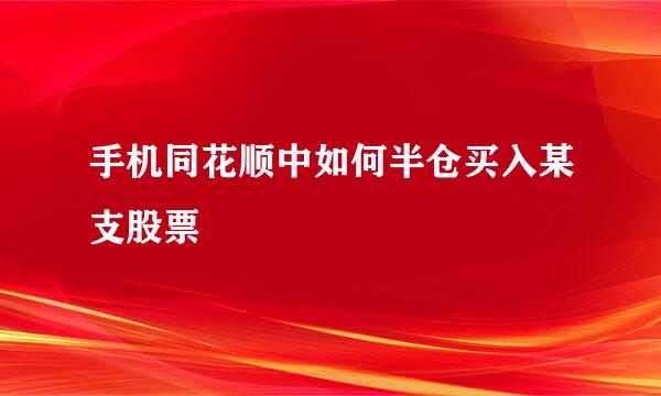 手机同花顺中如何半仓买入某支股票