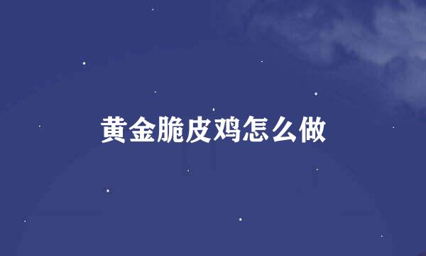 黄金脆皮鸡怎么做