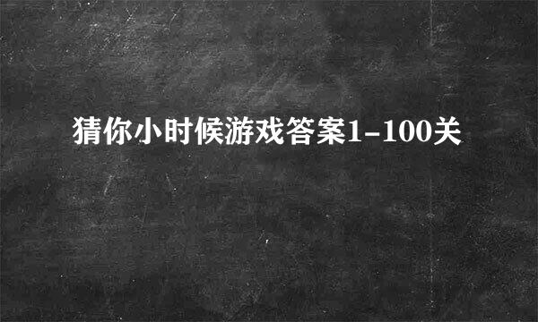 猜你小时候游戏答案1-100关