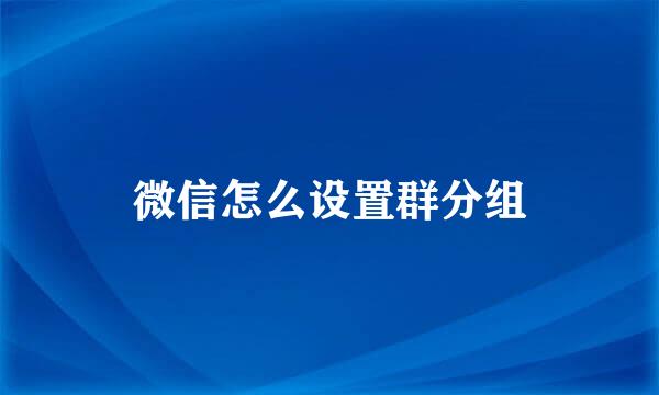 微信怎么设置群分组