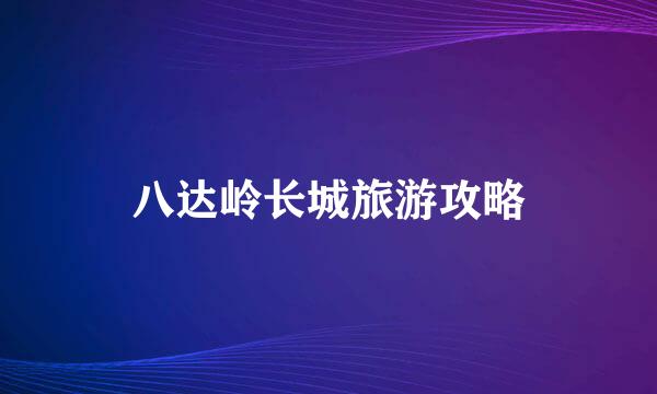 八达岭长城旅游攻略