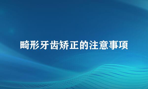 畸形牙齿矫正的注意事项
