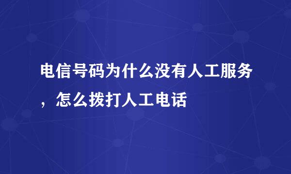 电信号码为什么没有人工服务，怎么拨打人工电话