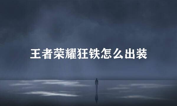 王者荣耀狂铁怎么出装