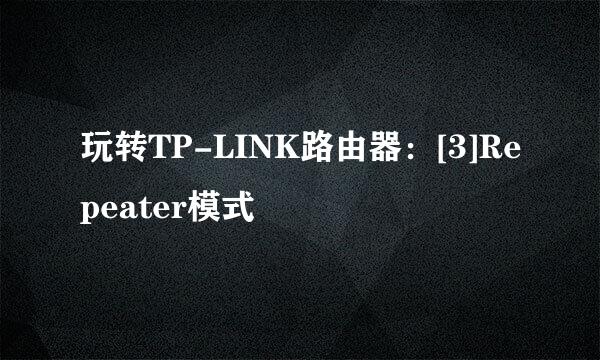 玩转TP-LINK路由器：[3]Repeater模式