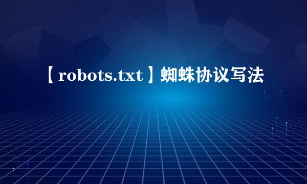 【robots.txt】蜘蛛协议写法