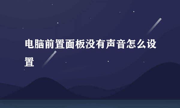 电脑前置面板没有声音怎么设置