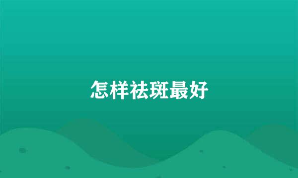 怎样祛斑最好