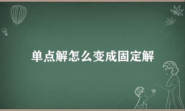 单点解怎么变成固定解