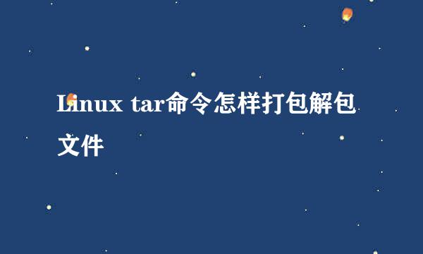 Linux tar命令怎样打包解包文件