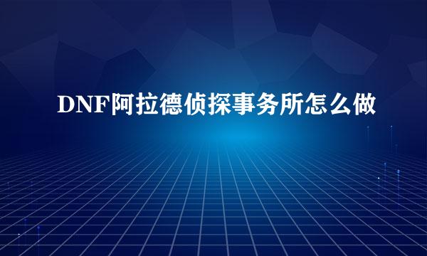 DNF阿拉德侦探事务所怎么做
