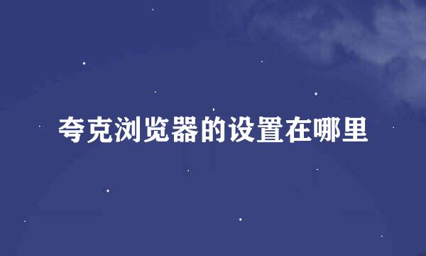 夸克浏览器的设置在哪里