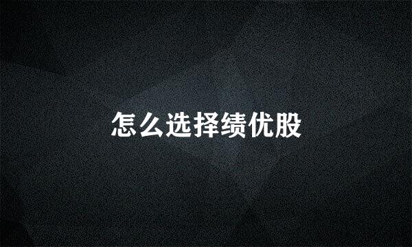 怎么选择绩优股