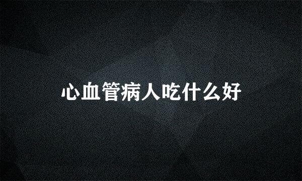 心血管病人吃什么好