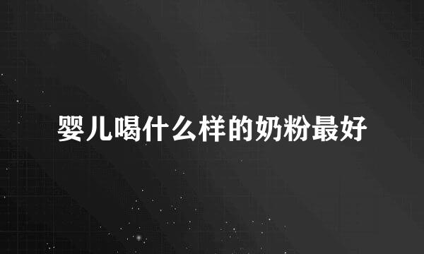 婴儿喝什么样的奶粉最好