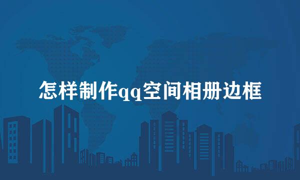 怎样制作qq空间相册边框