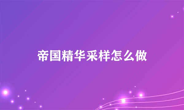 帝国精华采样怎么做
