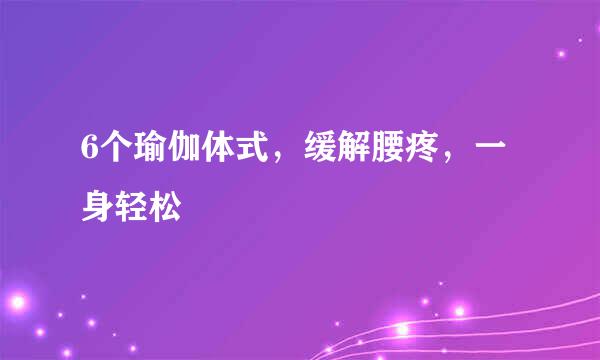 6个瑜伽体式，缓解腰疼，一身轻松