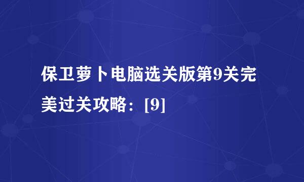 保卫萝卜电脑选关版第9关完美过关攻略：[9]