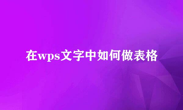 在wps文字中如何做表格