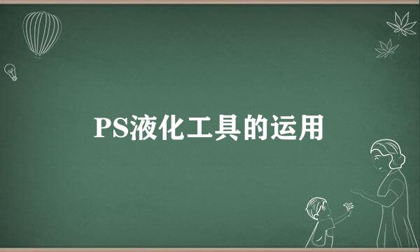 PS液化工具的运用