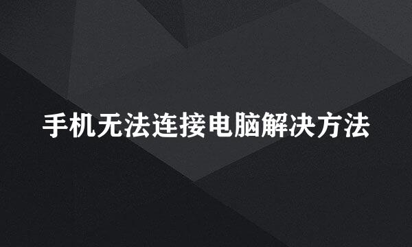 手机无法连接电脑解决方法