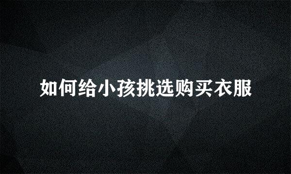 如何给小孩挑选购买衣服