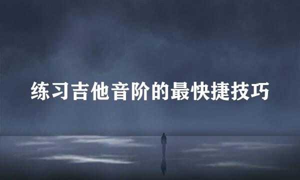 练习吉他音阶的最快捷技巧