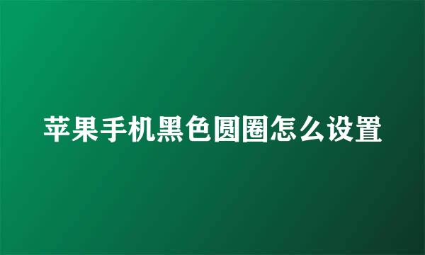 苹果手机黑色圆圈怎么设置