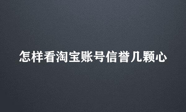 怎样看淘宝账号信誉几颗心