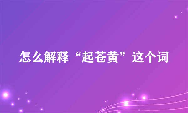 怎么解释“起苍黄”这个词
