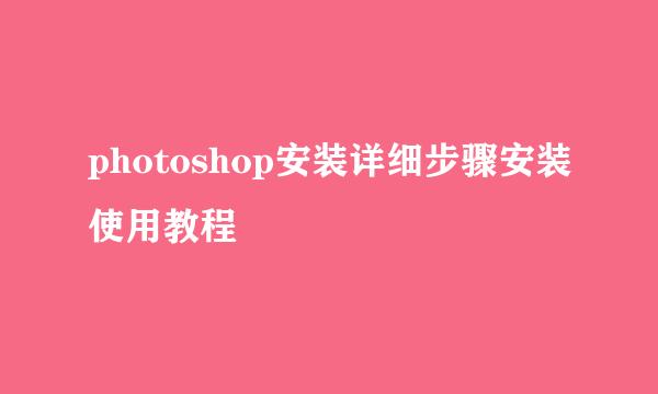 photoshop安装详细步骤安装使用教程