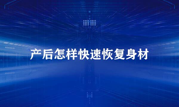 产后怎样快速恢复身材