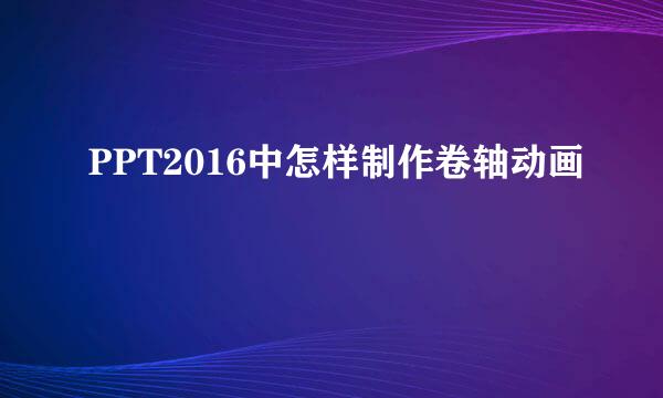 PPT2016中怎样制作卷轴动画