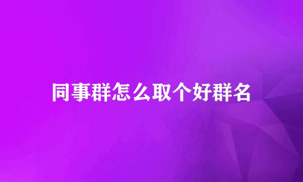 同事群怎么取个好群名
