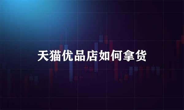 天猫优品店如何拿货